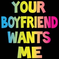 Your Boyfriend Wants Me